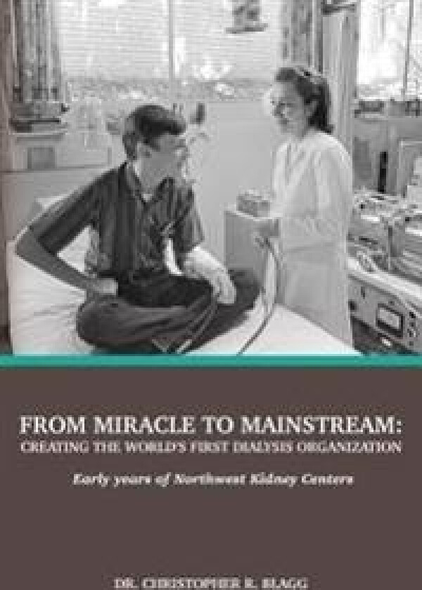 From Miracle to Mainstream: creating the world's first dialysis organization: Early years of Northwest Kidney Centers