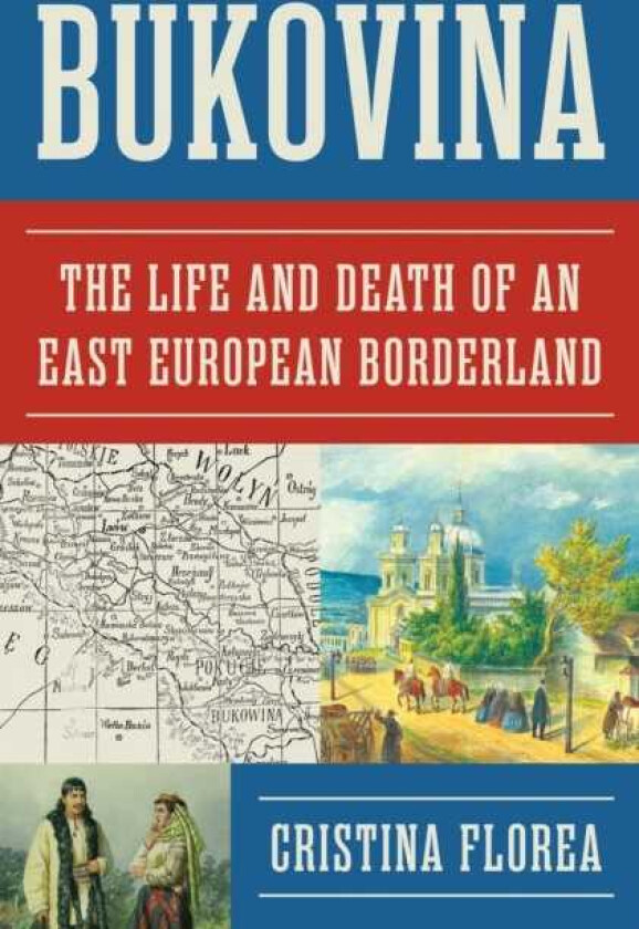 Bukovina The Life and Death of an East European Borderland