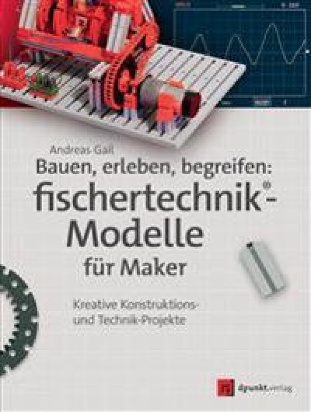 Bauen, erleben, begreifen: fischertechnik®-Modelle für Maker
