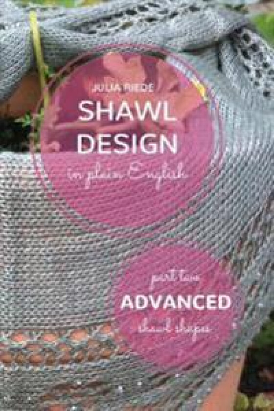 Shawl Design in Plain English: Advanced Shawl Shapes: How to Create Your Own Shawl Knitting Patterns