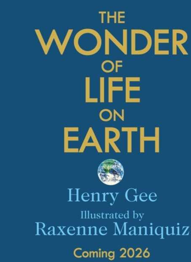 The Wonder of Life on Earth The story of our planet, evolution and you by the winner of the Royal Society Science Book Prize