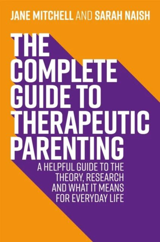 The Complete Guide to Therapeutic Parenting av Jane Mitchell, Sarah Naish