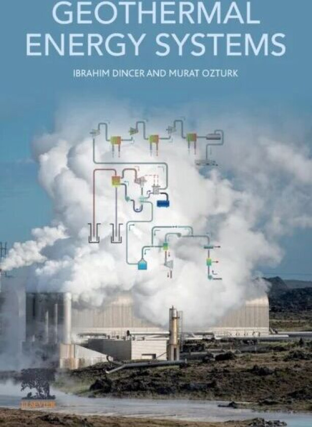 Geothermal Energy Systems av Ibrahim (Full professor of Mechanical Engineering Ontario Tech. University Canada) Dincer, Murat (Department of Mechatron