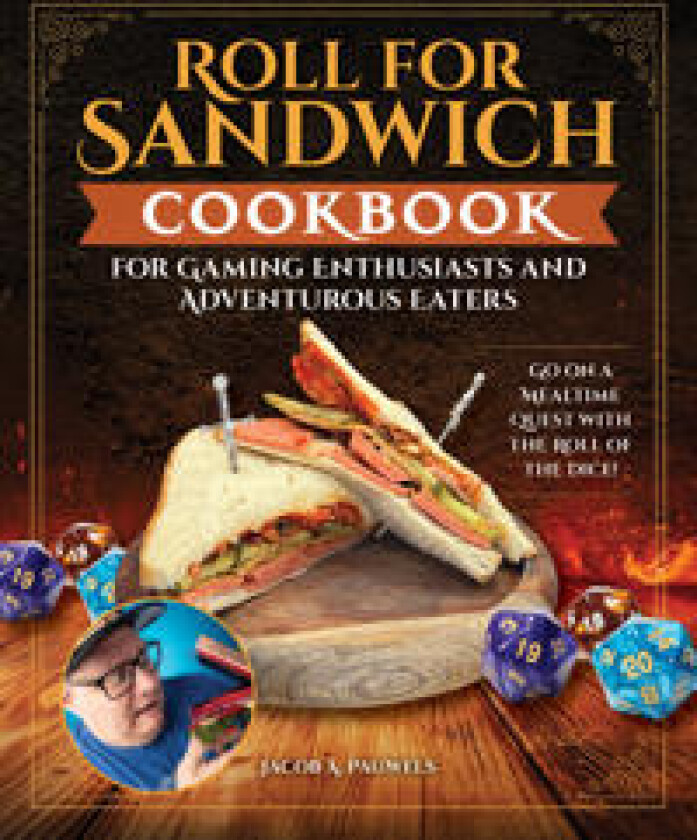 Roll for Sandwich® Cookbook for Gaming Enthusiasts and Adventurous Eaters