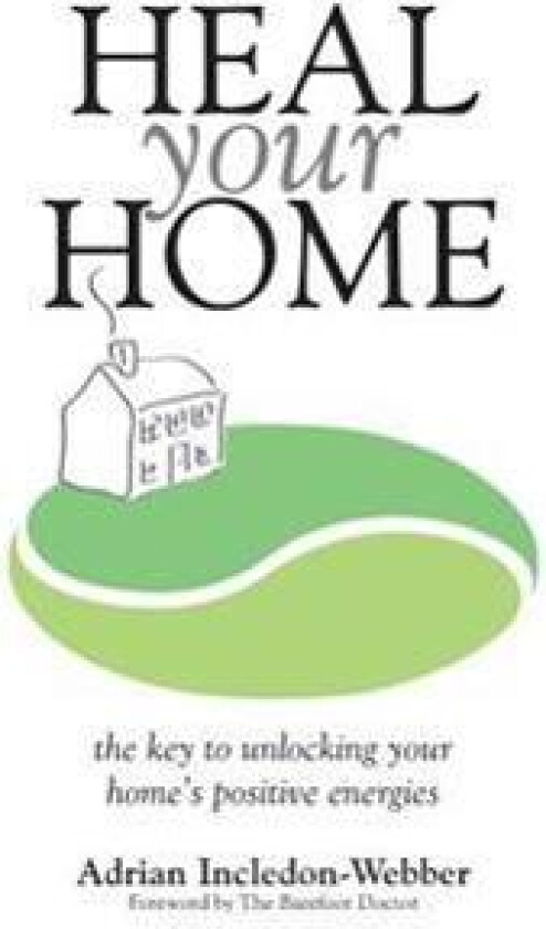 Heal Your Home: The secrets of clearing your home of detrimental energies revealed