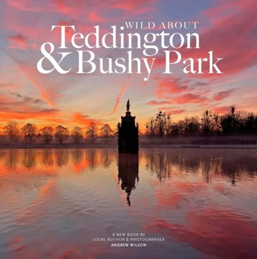 Wild about Teddington & Bushy Park av Andrew Wilson