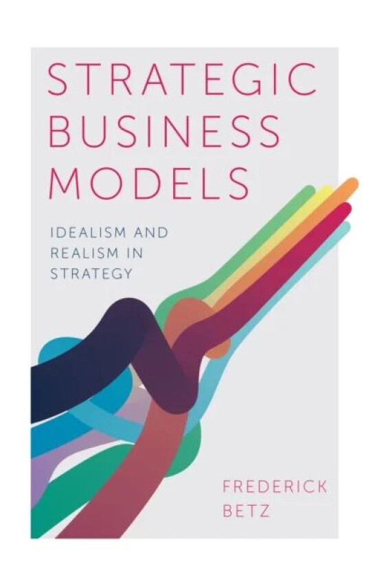 Strategic Business Models av Frederick (Portland State University USA) Betz