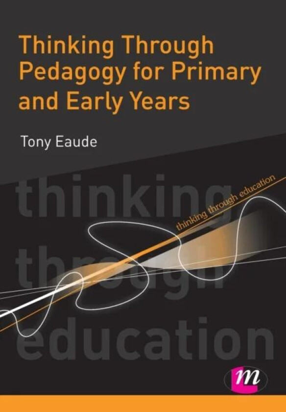 Thinking Through Pedagogy for Primary and Early Years av Tony Eaude