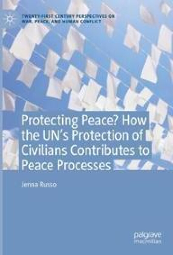 Protecting Peace? How the UN’s Protection of Civilians Contributes to Peace Processes