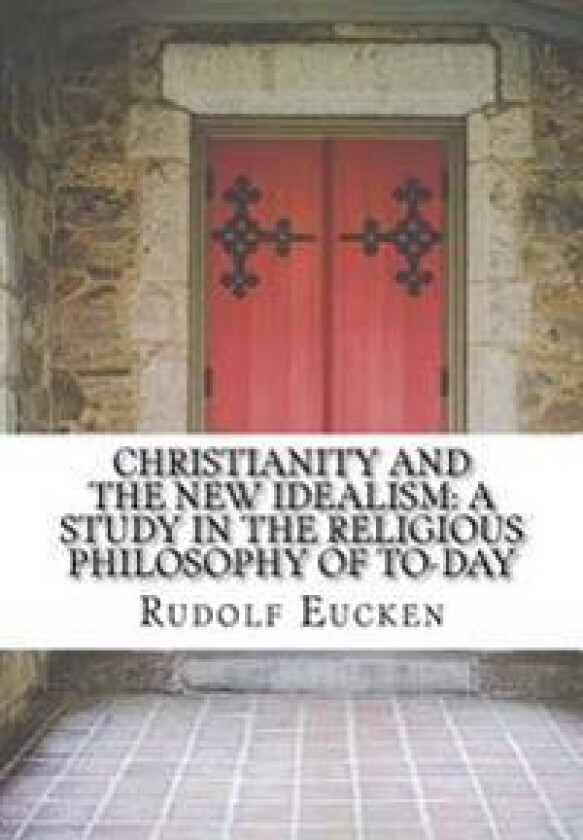 Christianity and the New Idealism: A Study in the Religious Philosophy of To-Day