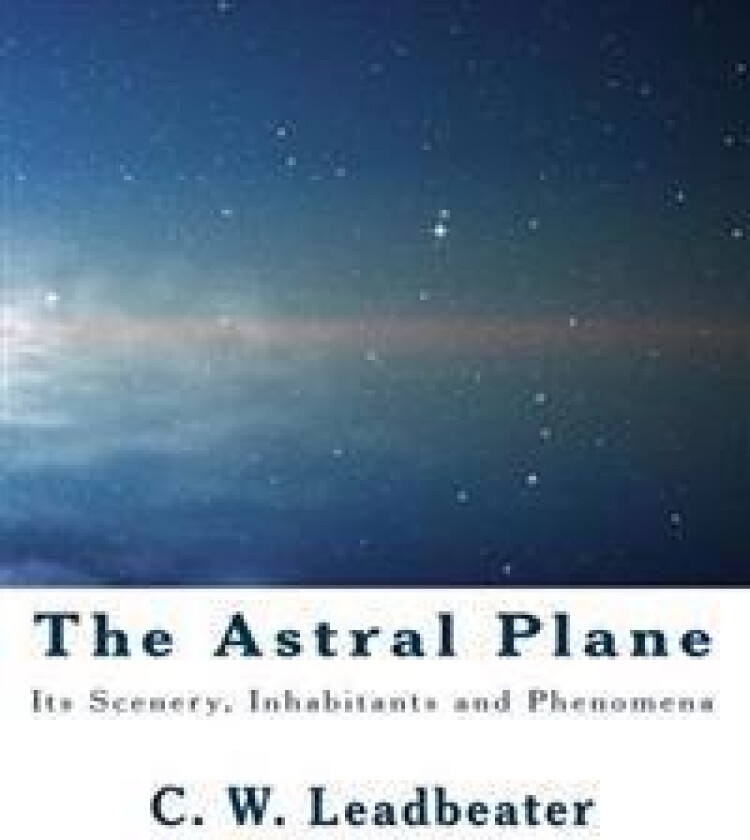 The Astral Plane: Its Scenery, Inhabitants and Phenomena