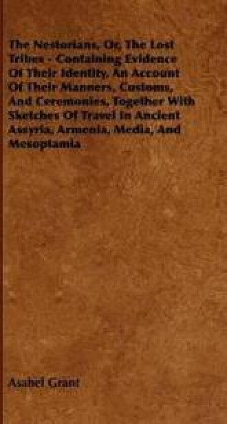 The Nestorians, Or, The Lost Tribes - Containing Evidence Of Their Identity, An Account Of Their Manners, Customs, And Ceremonies, Together With