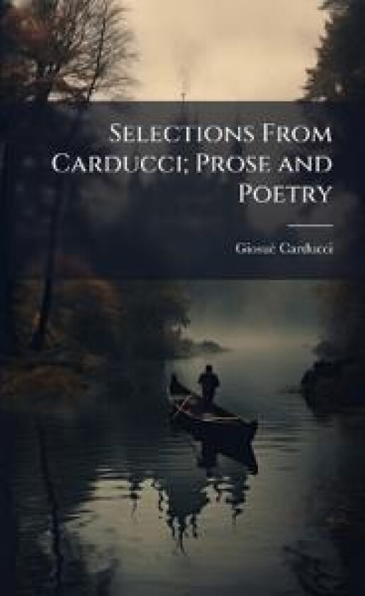 Selections From Carducci; Prose and Poetry
