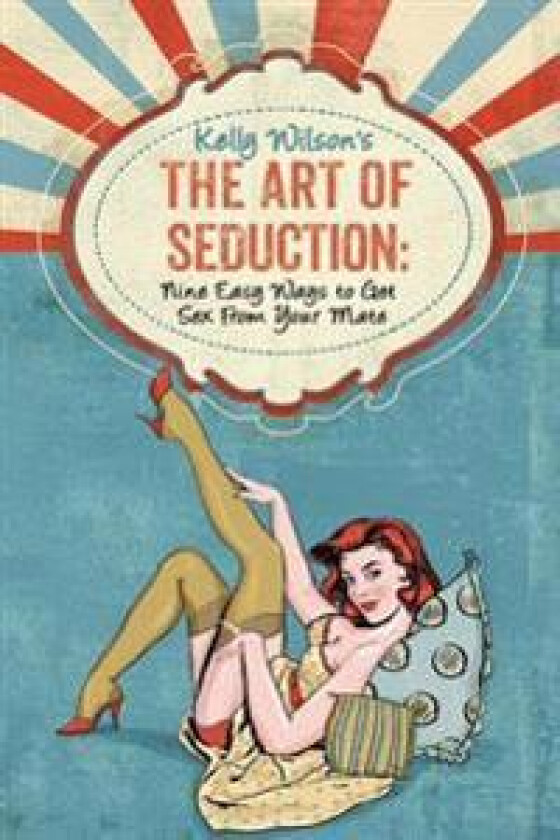 Kelly Wilson's the Art of Seduction: Nine Easy Ways to Get Sex from Your Mate