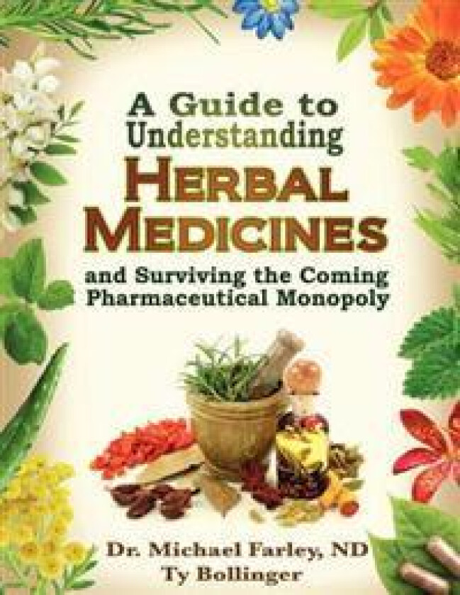A Guide to Understanding Herbal Medicines and Surviving the Coming Pharmaceutical Monopoly