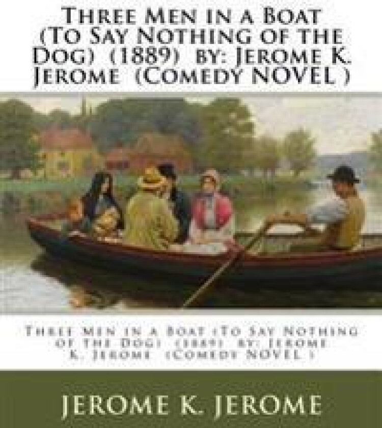 Three Men in a Boat (to Say Nothing of the Dog) (1889) by: Jerome K. Jerome (Comedy Novel )