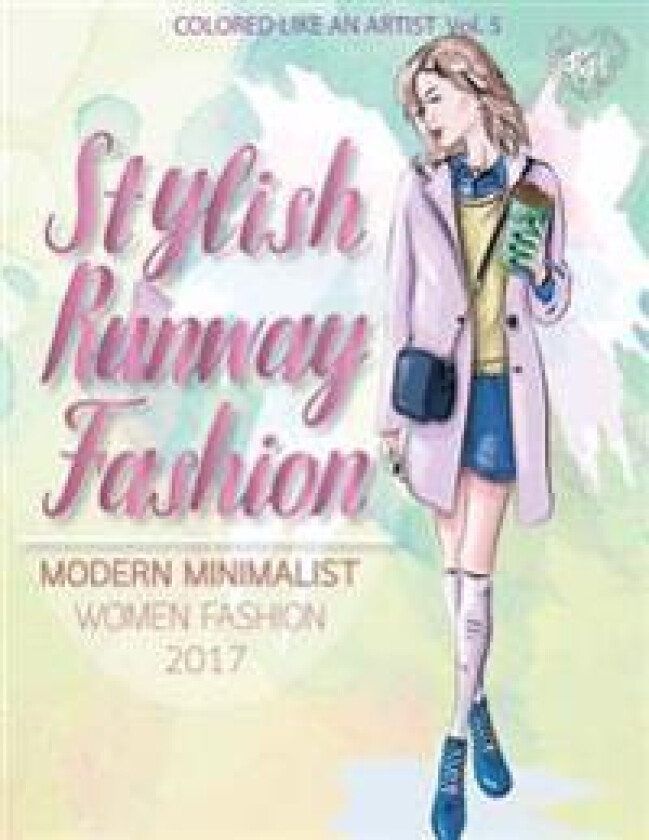 Stylish Runway Fashion, Modern Minimalist Women Fashion 2017: Color Liked an Artist Coloring Book Series, 25 Pictures