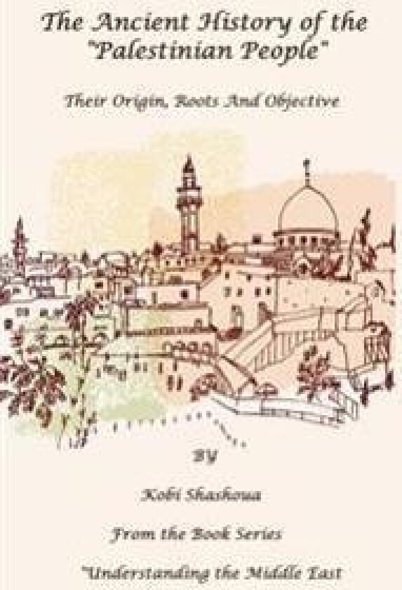 The Ancient History Of The 'PALESTINIAN PEOPLE': The PALESTINIANS - Their origin, their roots, their objective