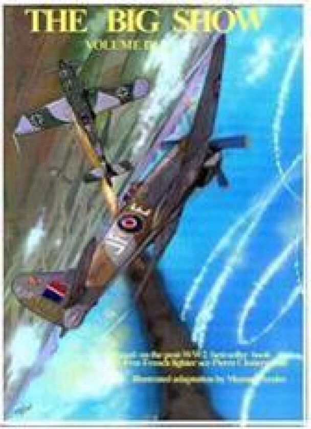 The Big Show Volume III: Illustrated adaptation of WW2 post-war best-seller book by Free French fighter ace Pierre Clostermann who served in the R.A.F