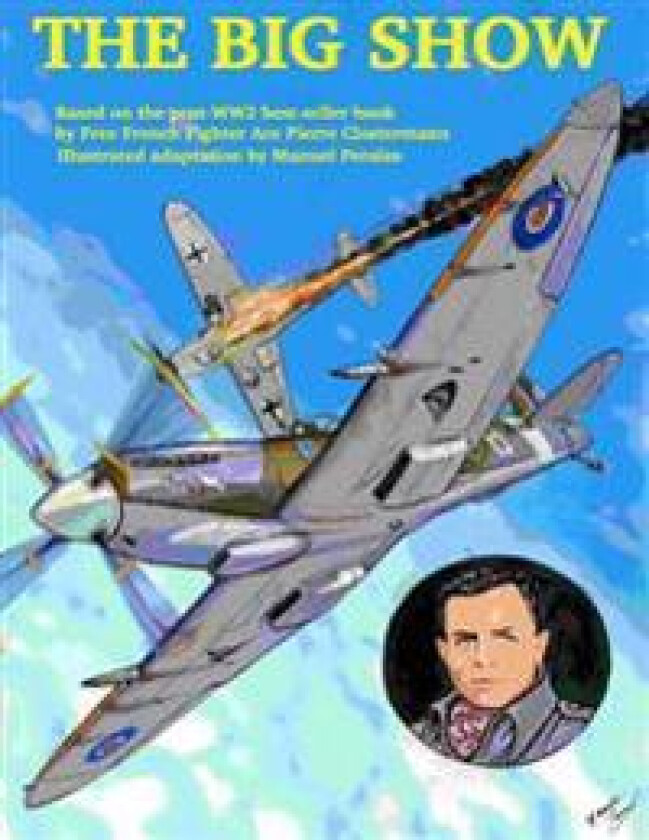 The Big Show Volume I: The story of a Free French R.A.F fighter pilot during WWII