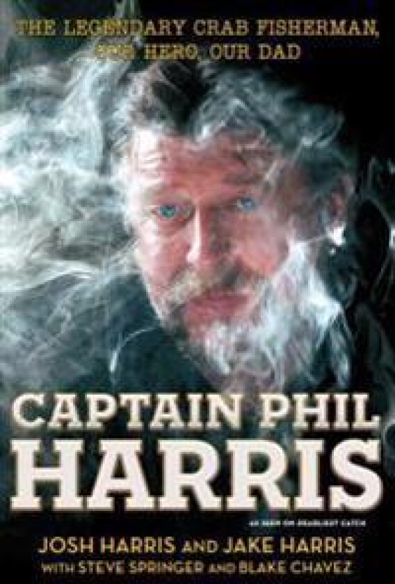Captain Phil Harris: The Legendary Crab Fisherman, Our Hero, Our Dad