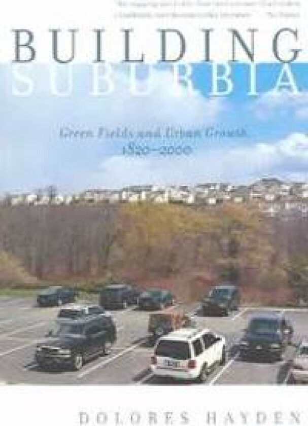 Building Suburbia: Green Fields and Urban Growth, 1820-2000