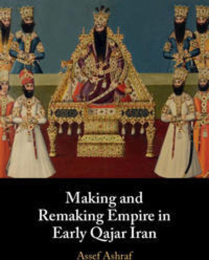Making and Remaking Empire in Early Qajar Iran