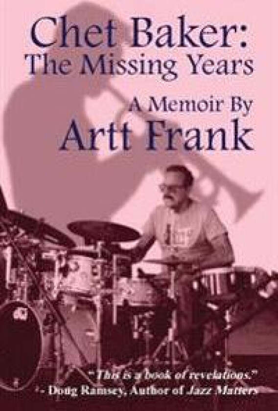 Chet Baker: The Missing Years: A Memoir by Artt Frank