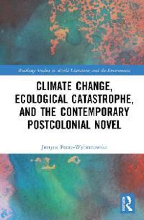 Climate Change, Ecological Catastrophe, and the Contemporary Postcolonial Novel