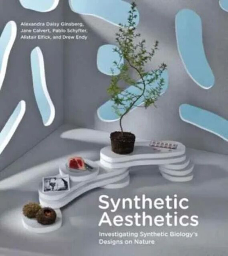 Synthetic Aesthetics av Alexandra Daisy Ginsberg, Jane (RCUK Academic Fellow University of Edinburgh) Calvert, Pablo (Stanford University) Schyfter, A