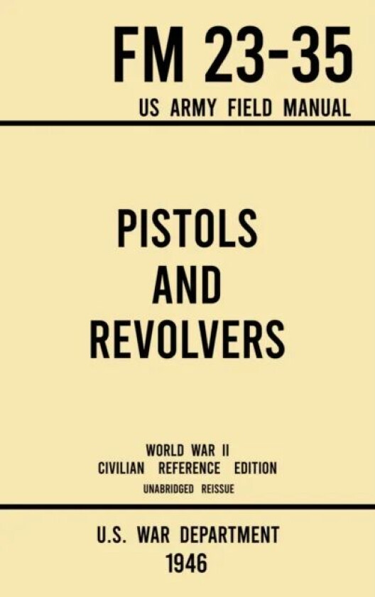 Pistols and Revolvers - FM 23-35 US Army Field Manual (1946 World War II Civilian Reference Edition) av U S War Department