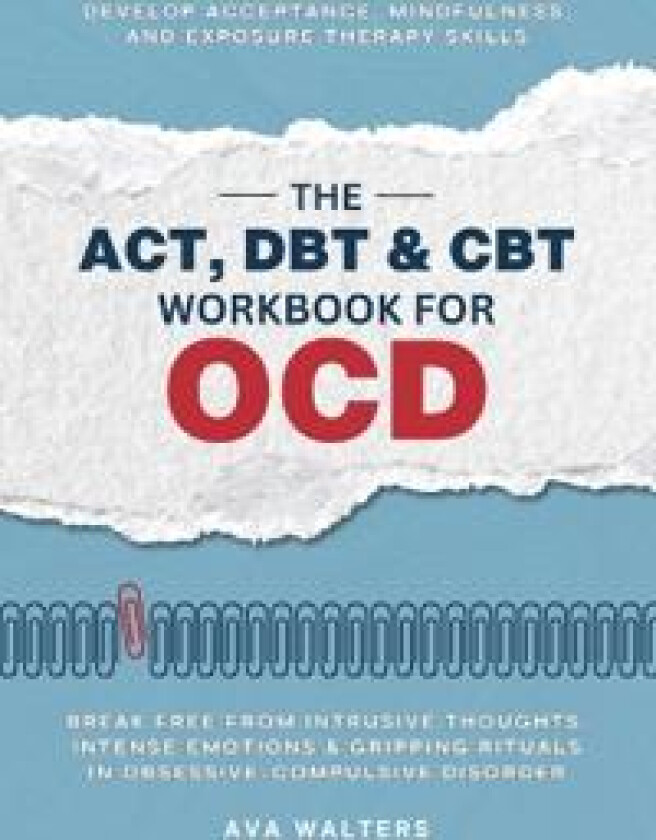 The ACT, DBT & CBT Workbook for OCD