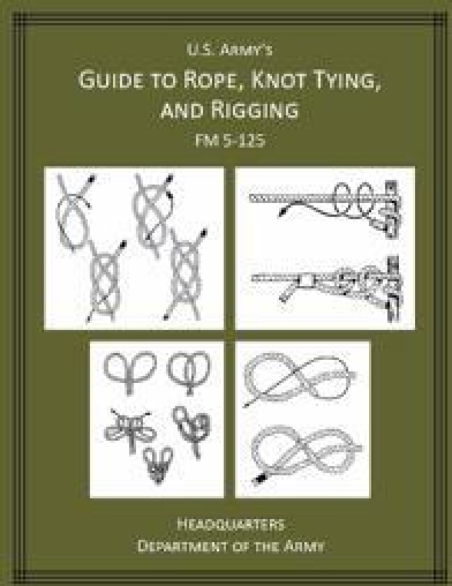 U.S. Army's Guide to Rope, Knot Tying, and Rigging