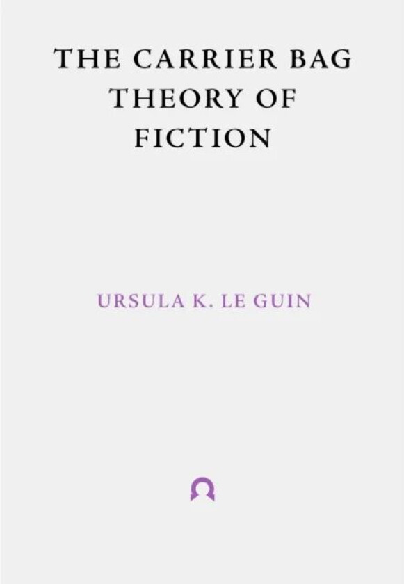 The Carrier Bag Theory of Fiction av Ursula Le Guin