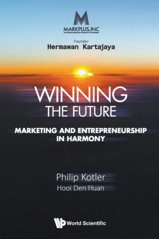 Markplus Inc: Winning The Future - Marketing And Entrepreneurship In Harmony av Philip (Northwestern Univ Usa) Kotler, Den Huan (Ntu S'pore) Hooi