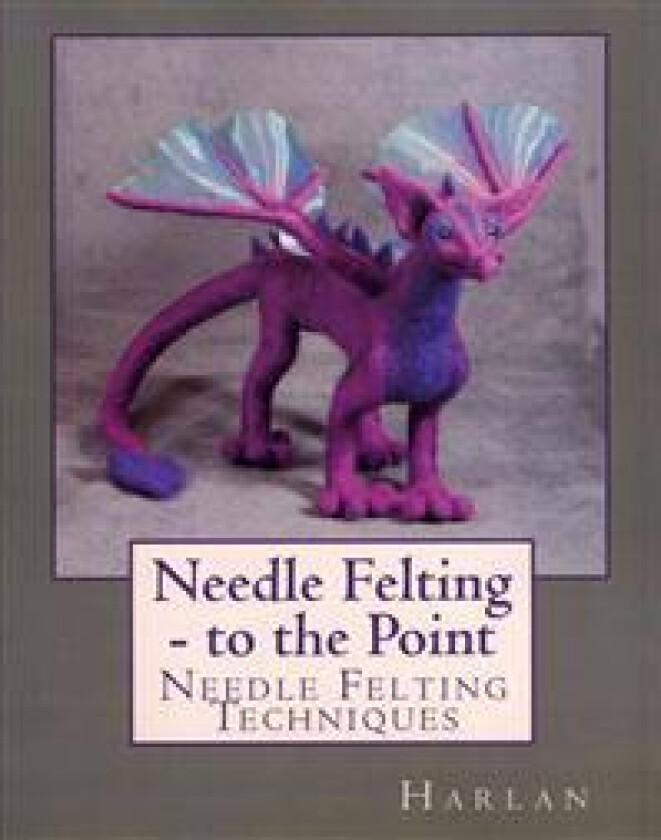 Needle Felting - To the Point: Needle Felting Techniques
