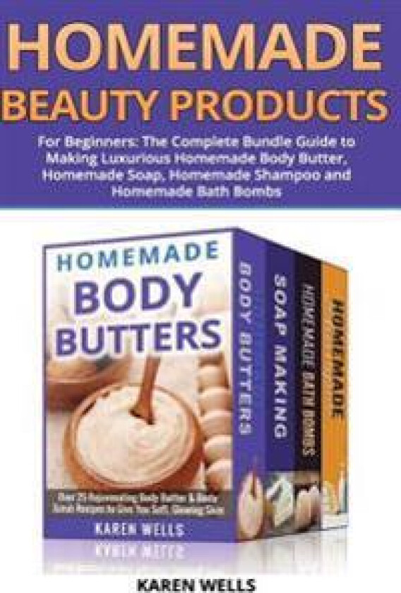 Homemade Beauty Products for Beginners: The Complete Bundle Guide to Making Luxurious Homemade Soap, Homemade Body Butter, & Homemade Shampoo Recipes
