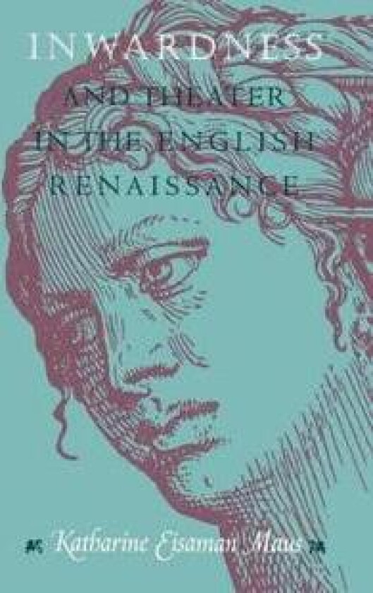 Inwardness and Theater in the English Renaissance