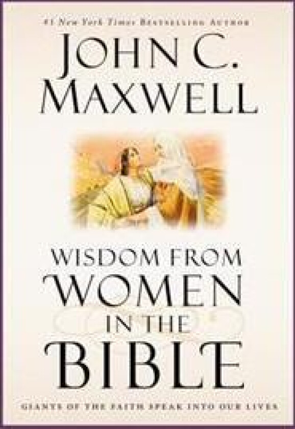 Wisdom from Women in the Bible: Giants of the Faith Speak Into Our Lives
