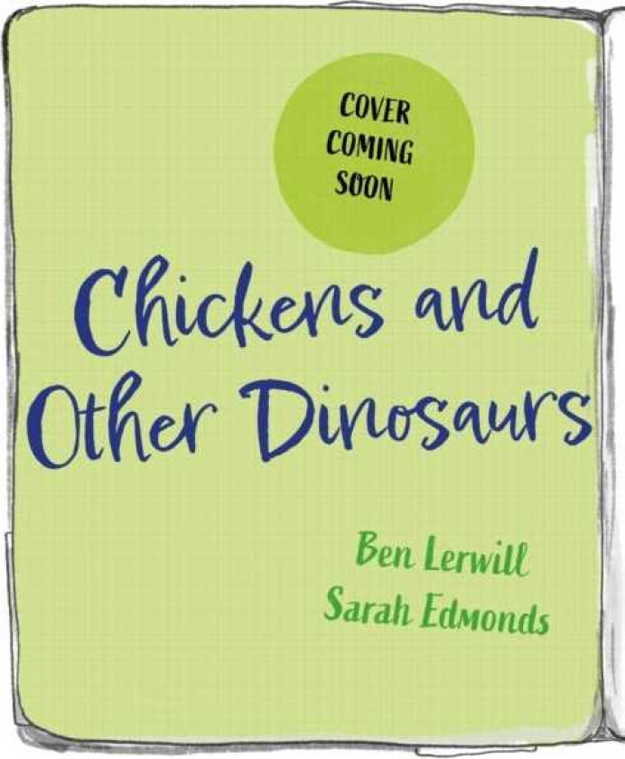 Chickens and Other Dinosaurs The unbelievable story of bird evolution