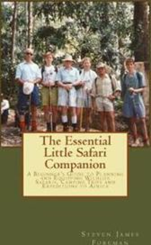 The Essential Little Safari Companion: A Handbook for Planning and Equipping Wildlife Safaris, Camping Trips and Expeditions to Africa