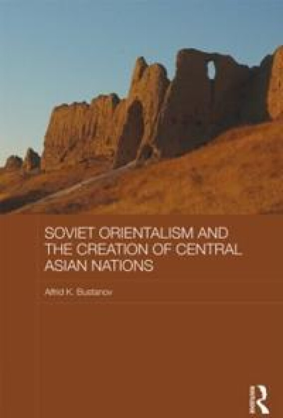 Soviet Orientalism and the Creation of Central Asian Nations