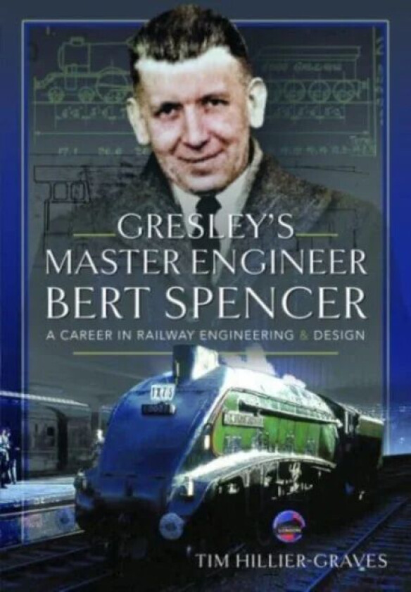Gresley's Master Engineer, Bert Spencer av Tim Hillier-Graves