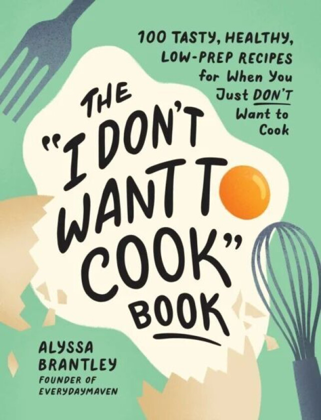 The "I Don't Want to Cook" Book av Alyssa Brantley