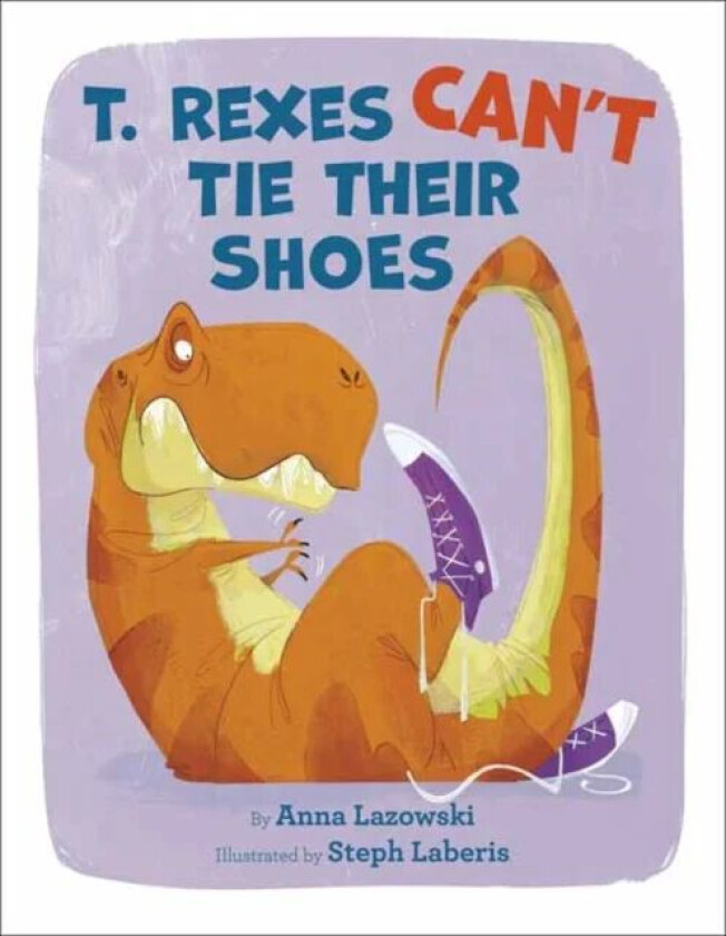 T. Rexes Can't Tie Their Shoes av Anna Lazowski, Steph Laberis