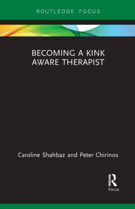 Becoming a Kink Aware Therapist av Caroline (Shahbaz & Associates VA USA) Shahbaz, Peter (Capital Counseling Services VA USA) Chirinos