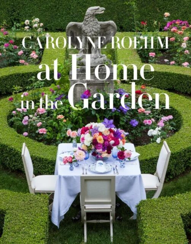 At Home in the Garden av Carolyne Roehm