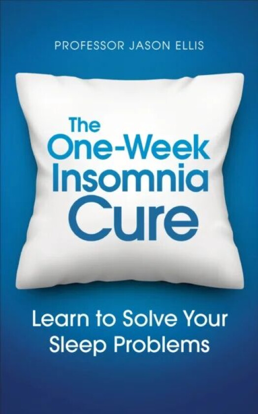 The One-week Insomnia Cure av Professor Jason Ellis