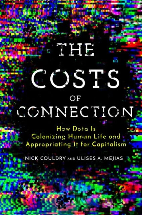 The Costs of Connection av Nick Couldry, Ulises A. Mejias