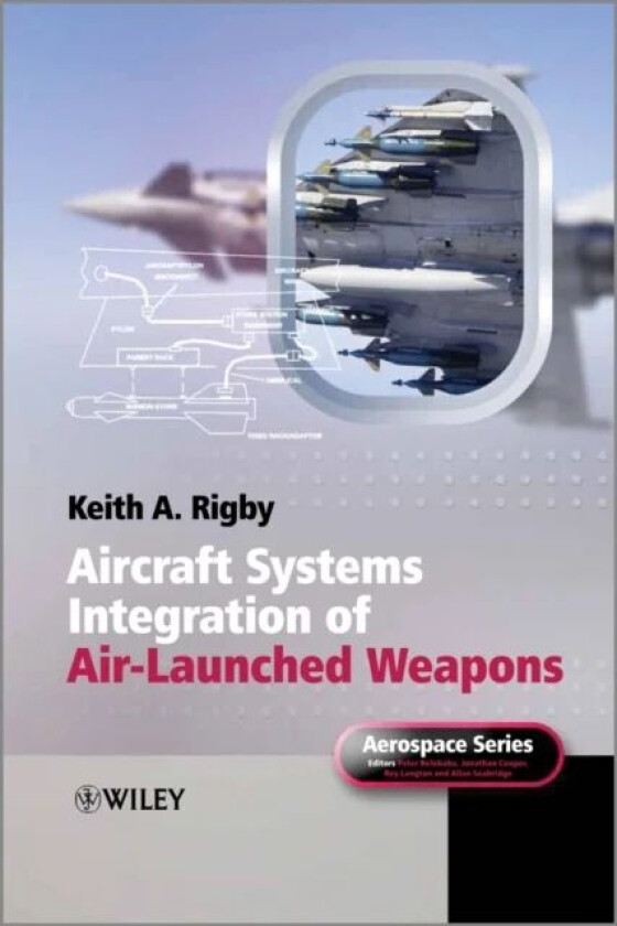 Aircraft Systems Integration of Air-Launched Weapons av Keith A. (BAE Systems Military Air Solutions) Rigby